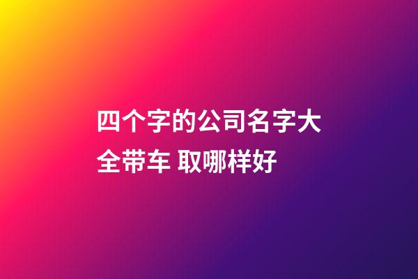 四个字的公司名字大全带车 取哪样好-第1张-公司起名-玄机派